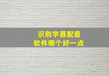 识别字幕配音软件哪个好一点