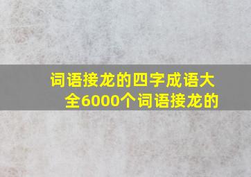 词语接龙的四字成语大全6000个词语接龙的