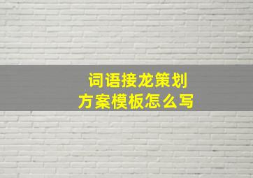 词语接龙策划方案模板怎么写