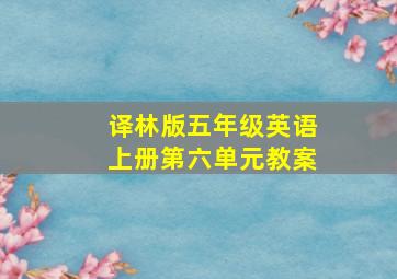 译林版五年级英语上册第六单元教案