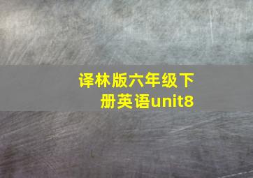 译林版六年级下册英语unit8