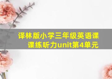 译林版小学三年级英语课课练听力unit第4单元