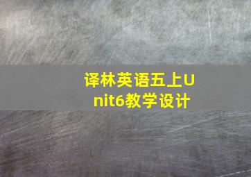 译林英语五上Unit6教学设计