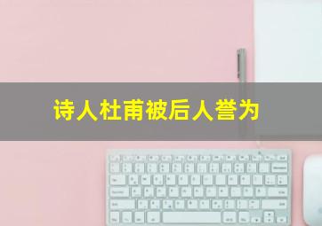 诗人杜甫被后人誉为