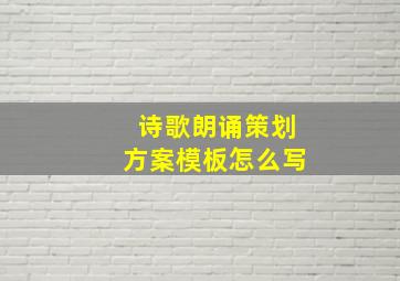 诗歌朗诵策划方案模板怎么写