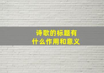 诗歌的标题有什么作用和意义