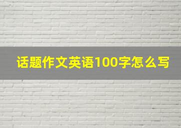 话题作文英语100字怎么写