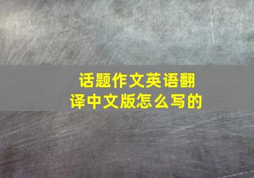 话题作文英语翻译中文版怎么写的