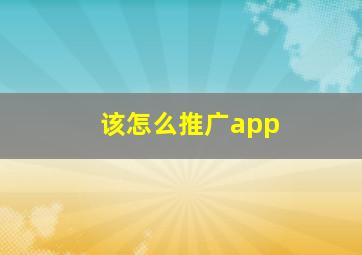 该怎么推广app