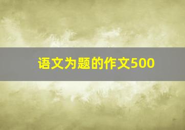 语文为题的作文500