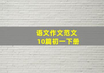 语文作文范文10篇初一下册