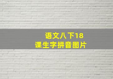 语文八下18课生字拼音图片