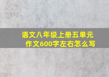 语文八年级上册五单元作文600字左右怎么写