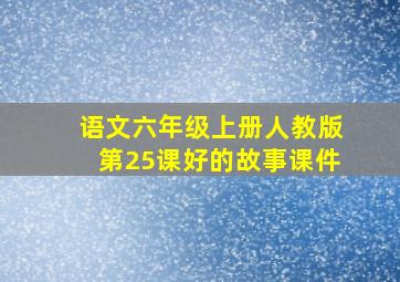 语文六年级上册人教版第25课好的故事课件