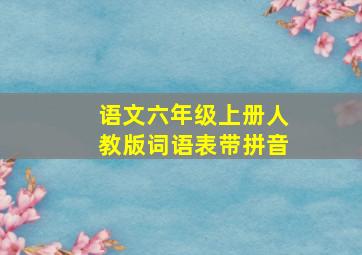 语文六年级上册人教版词语表带拼音