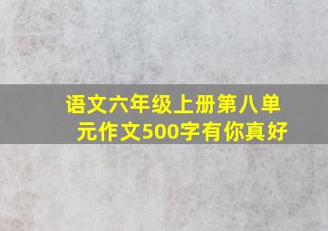 语文六年级上册第八单元作文500字有你真好