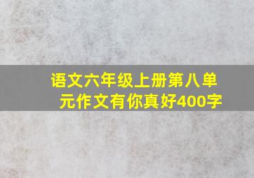 语文六年级上册第八单元作文有你真好400字