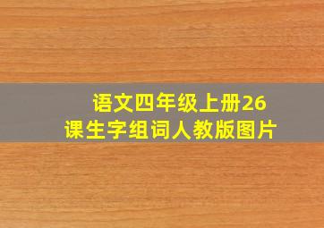 语文四年级上册26课生字组词人教版图片