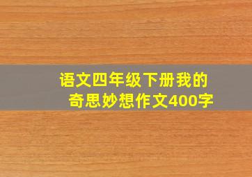 语文四年级下册我的奇思妙想作文400字