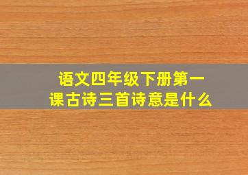 语文四年级下册第一课古诗三首诗意是什么