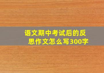 语文期中考试后的反思作文怎么写300字