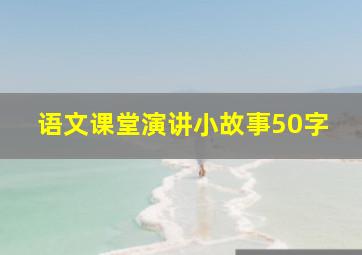 语文课堂演讲小故事50字