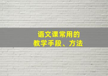 语文课常用的教学手段、方法