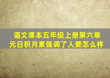 语文课本五年级上册第六单元日积月累强调了人要怎么样