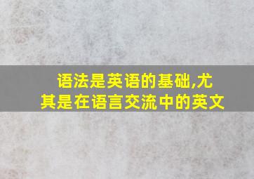 语法是英语的基础,尤其是在语言交流中的英文