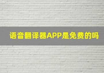 语音翻译器APP是免费的吗