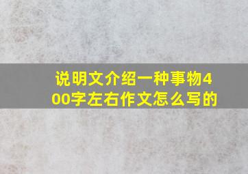 说明文介绍一种事物400字左右作文怎么写的