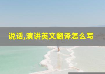 说话,演讲英文翻译怎么写