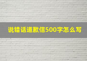 说错话道歉信500字怎么写