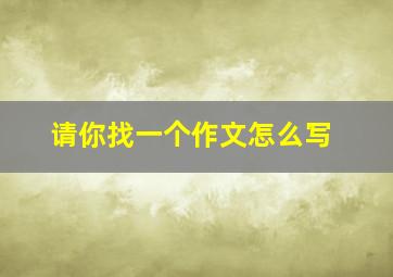 请你找一个作文怎么写