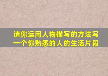 请你运用人物描写的方法写一个你熟悉的人的生活片段