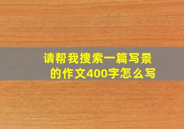 请帮我搜索一篇写景的作文400字怎么写