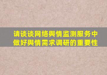 请谈谈网络舆情监测服务中做好舆情需求调研的重要性