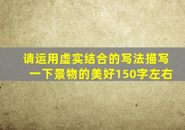 请运用虚实结合的写法描写一下景物的美好150字左右