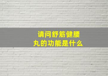 请问舒筋健腰丸的功能是什么