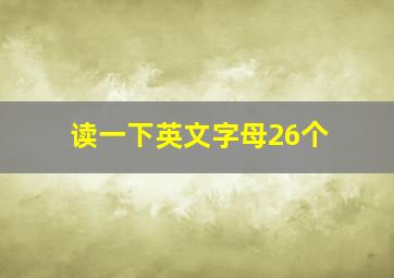 读一下英文字母26个