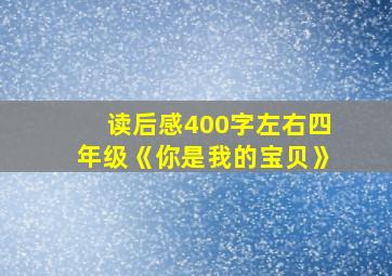 读后感400字左右四年级《你是我的宝贝》