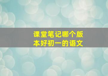 课堂笔记哪个版本好初一的语文