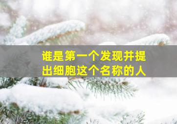 谁是第一个发现并提出细胞这个名称的人