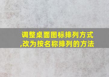 调整桌面图标排列方式,改为按名称排列的方法