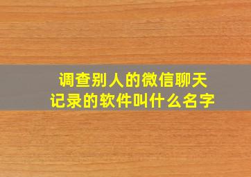 调查别人的微信聊天记录的软件叫什么名字