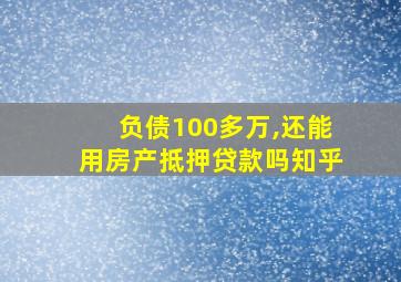 负债100多万,还能用房产抵押贷款吗知乎