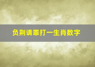 负荆请罪打一生肖数字