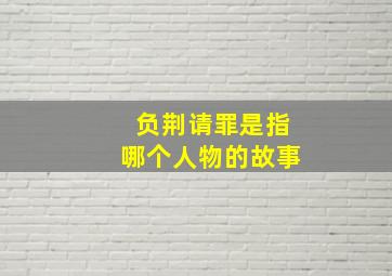 负荆请罪是指哪个人物的故事