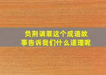 负荆请罪这个成语故事告诉我们什么道理呢