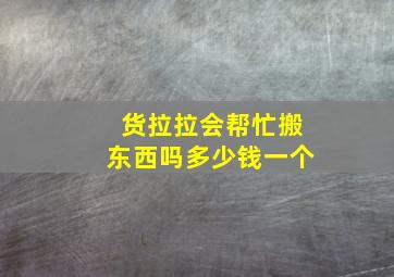 货拉拉会帮忙搬东西吗多少钱一个